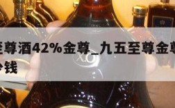 九五至尊酒42%金尊_九五至尊金尊42度酒多少钱